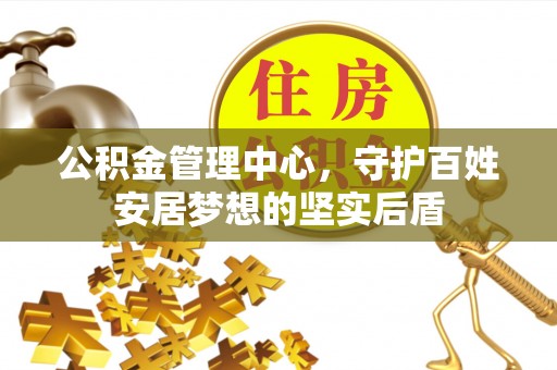 廊坊公积金管理中心，守护百姓安居梦想的坚实后盾