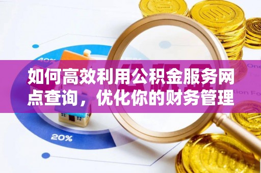 廊坊如何高效利用公积金服务网点查询，优化你的财务管理