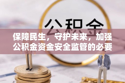 廊坊保障民生，守护未来，加强公积金资金安全监管的必要性与实践