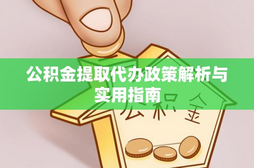 廊坊公积金提取代办政策解析与实用指南