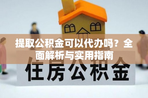 廊坊提取公积金可以代办吗？全面解析与实用指南