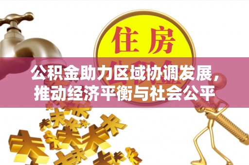 廊坊公积金助力区域协调发展，推动经济平衡与社会公平