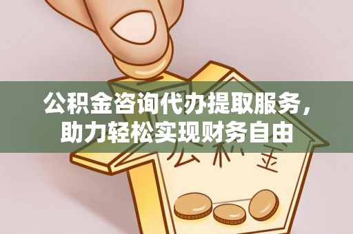 廊坊公积金咨询代办提取服务，助力轻松实现财务自由