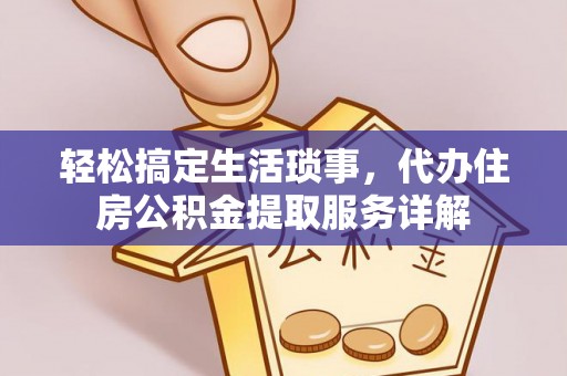 廊坊轻松搞定生活琐事，代办住房公积金提取服务详解