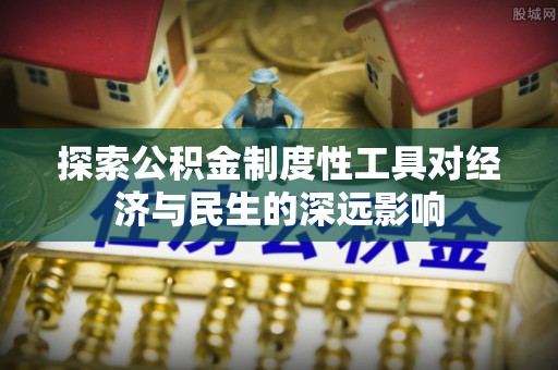 廊坊探索公积金制度性工具对经济与民生的深远影响