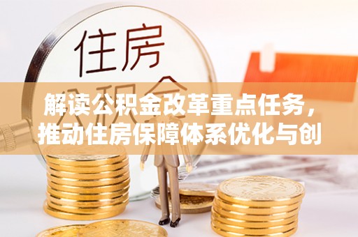 廊坊解读公积金改革重点任务，推动住房保障体系优化与创新