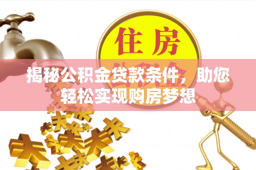 廊坊揭秘公积金贷款条件，助您轻松实现购房梦想