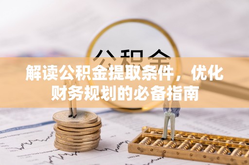 廊坊解读公积金提取条件，优化财务规划的必备指南