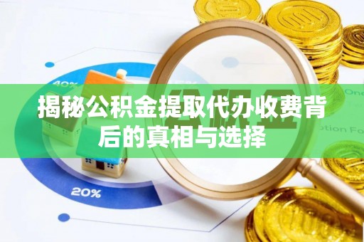 廊坊揭秘公积金提取代办收费背后的真相与选择