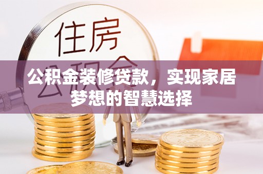 廊坊公积金装修贷款，实现家居梦想的智慧选择