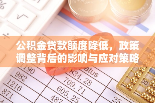 廊坊公积金贷款额度降低，政策调整背后的影响与应对策略