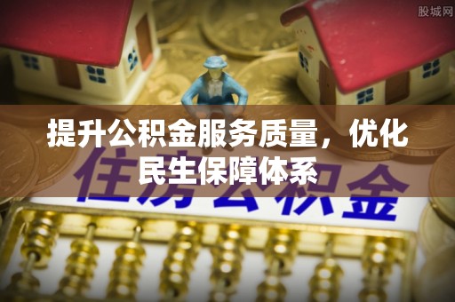廊坊提升公积金服务质量，优化民生保障体系