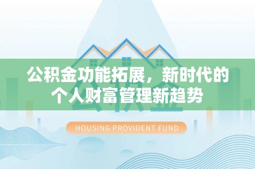 廊坊公积金功能拓展，新时代的个人财富管理新趋势