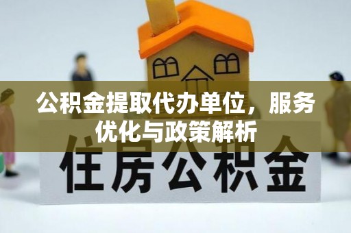 廊坊公积金提取代办单位，服务优化与政策解析