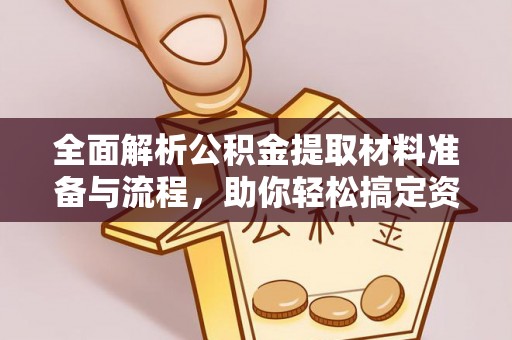 廊坊全面解析公积金提取材料准备与流程，助你轻松搞定资金提取