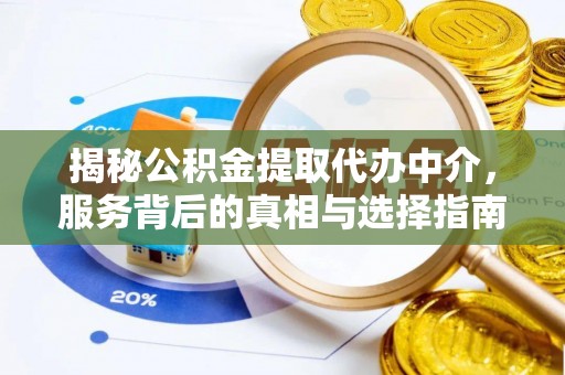 廊坊揭秘公积金提取代办中介，服务背后的真相与选择指南