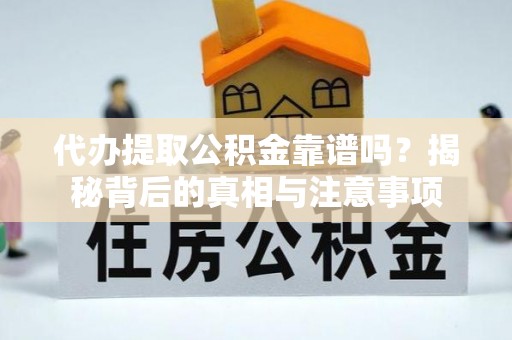 廊坊代办提取公积金靠谱吗？揭秘背后的真相与注意事项