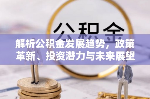 廊坊解析公积金发展趋势，政策革新、投资潜力与未来展望