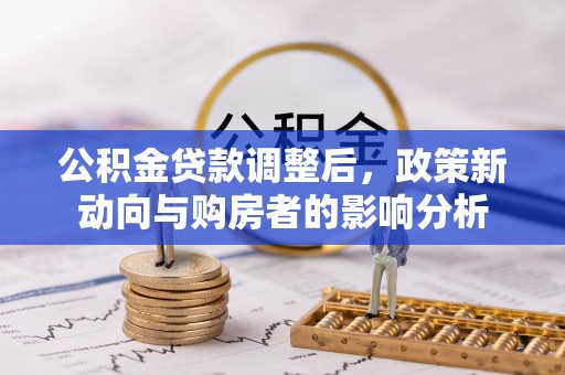 廊坊公积金贷款调整后，政策新动向与购房者的影响分析