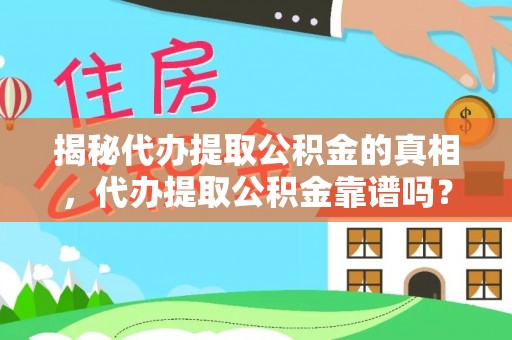 廊坊揭秘代办提取公积金的真相，代办提取公积金靠谱吗？