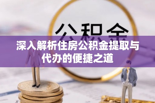 廊坊深入解析住房公积金提取与代办的便捷之道