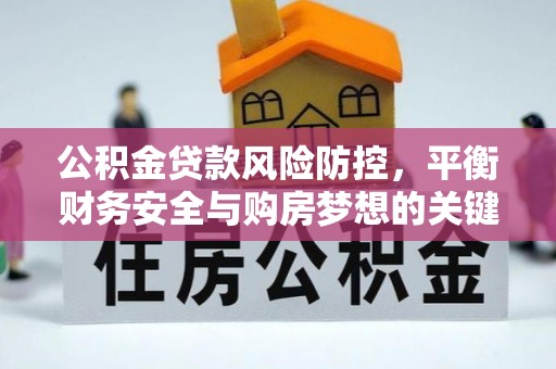 廊坊公积金贷款风险防控，平衡财务安全与购房梦想的关键