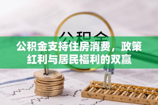 廊坊公积金支持住房消费，政策红利与居民福利的双赢