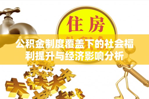 廊坊公积金制度覆盖下的社会福利提升与经济影响分析