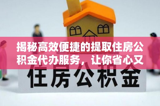 廊坊揭秘高效便捷的提取住房公积金代办服务，让你省心又省力