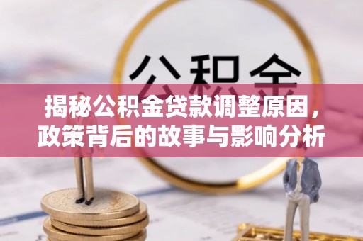 廊坊揭秘公积金贷款调整原因，政策背后的故事与影响分析