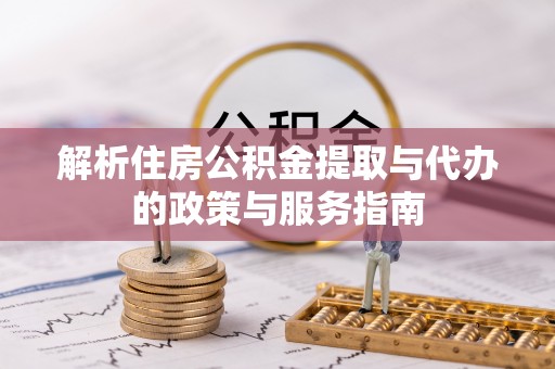 廊坊解析住房公积金提取与代办的政策与服务指南