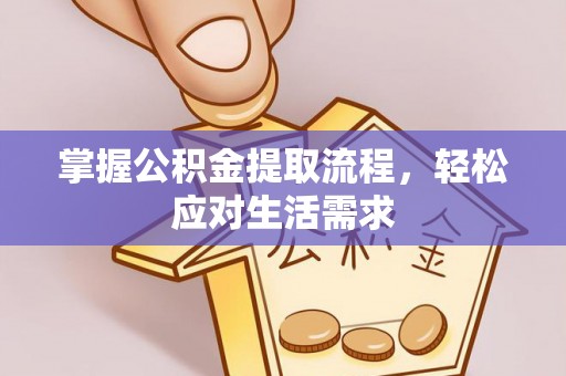 廊坊掌握公积金提取流程，轻松应对生活需求