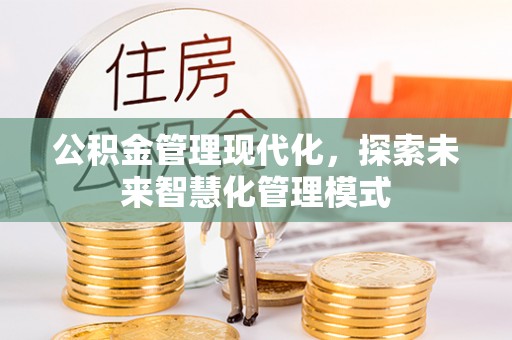 廊坊公积金管理现代化，探索未来智慧化管理模式