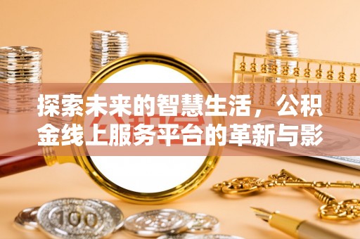 廊坊探索未来的智慧生活，公积金线上服务平台的革新与影响