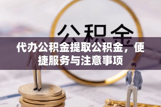 廊坊代办公积金提取公积金，便捷服务与注意事项