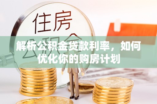 廊坊解析公积金贷款利率，如何优化你的购房计划