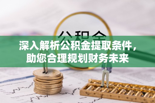 廊坊深入解析公积金提取条件，助您合理规划财务未来