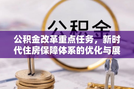 廊坊公积金改革重点任务，新时代住房保障体系的优化与展望
