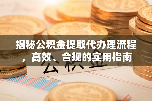 廊坊揭秘公积金提取代办理流程，高效、合规的实用指南