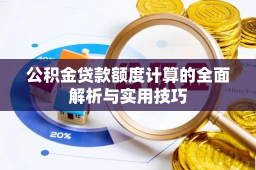 廊坊公积金贷款额度计算的全面解析与实用技巧