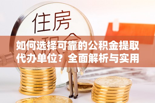 廊坊如何选择可靠的公积金提取代办单位？全面解析与实用指南