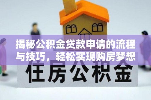 廊坊揭秘公积金贷款申请的流程与技巧，轻松实现购房梦想