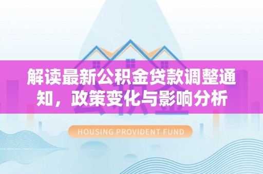廊坊解读最新公积金贷款调整通知，政策变化与影响分析