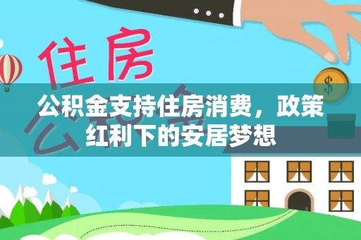 廊坊公积金支持住房消费，政策红利下的安居梦想