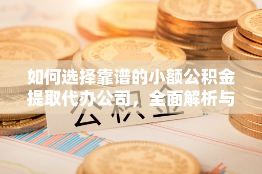 廊坊如何选择靠谱的小额公积金提取代办公司，全面解析与实用指南