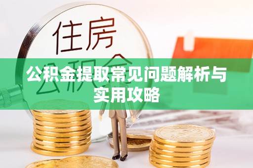廊坊公积金提取常见问题解析与实用攻略