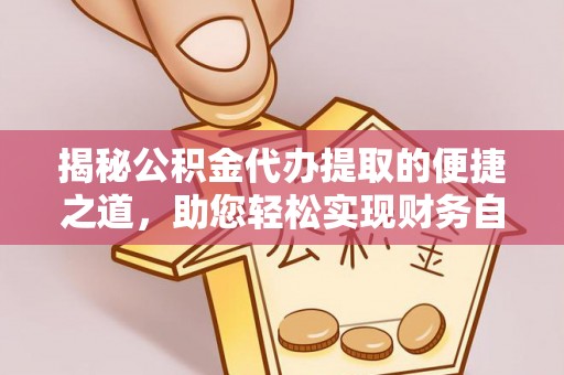 廊坊揭秘公积金代办提取的便捷之道，助您轻松实现财务自由