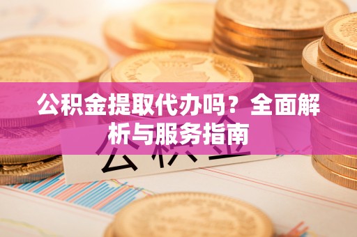 廊坊公积金提取代办吗？全面解析与服务指南