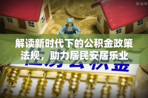 廊坊解读新时代下的公积金政策法规，助力居民安居乐业