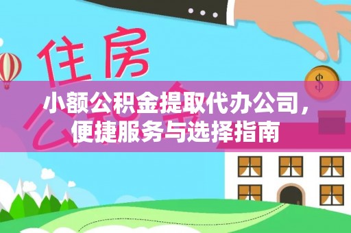 廊坊小额公积金提取代办公司，便捷服务与选择指南